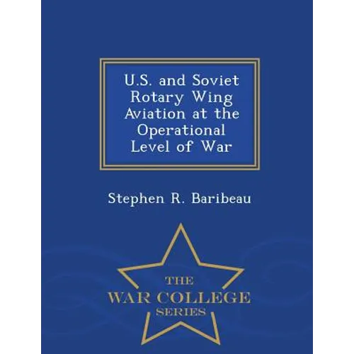 U.S. and Soviet Rotary Wing Aviation at the Operational Level of War - War College Series