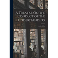 A Treatise On the Conduct of the Understanding
