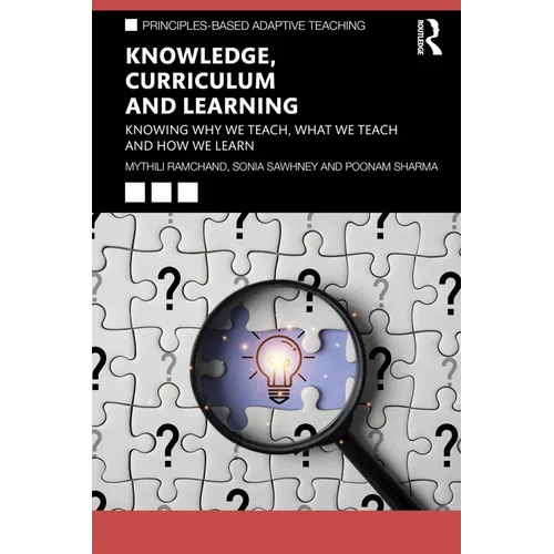 Knowledge, Curriculum and Learning: Knowing Why We Teach, What We Teach and How We Learn