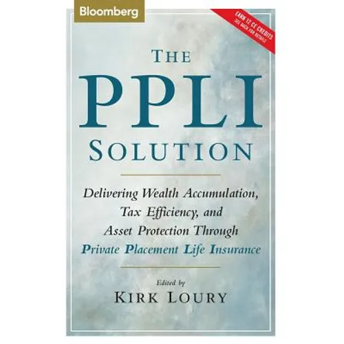 The Ppli Solution: Delivering Wealth Accumulation, Tax Efficiency, and Asset Protection Through Private Placement Life Insurance