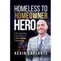 Homeless to Homeowner Hero: The Inspiring True Story Of Real Estate Maverick