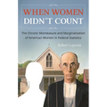When Women Didn't Count: The Chronic Mismeasure and Marginalization of American Women in Federal Statistics