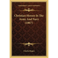 Christian Heroes In The Army And Navy (1867)