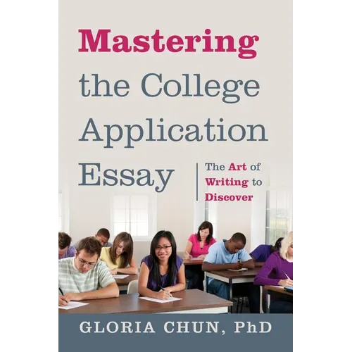 Mastering the College Application Essay: The Art of Wrting to Discover