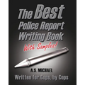 The Best Police Report Writing Book With Samples: Written For Police By Police, This Is Not An English Lesson