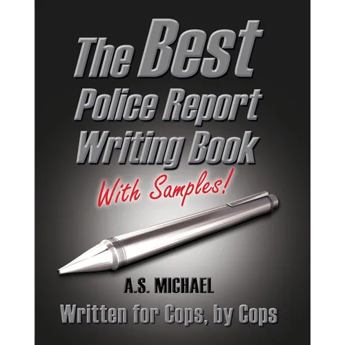 The Best Police Report Writing Book With Samples: Written For Police By Police, This Is Not An English Lesson