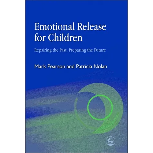 Emotional Release for Children: Repairing the Past - Preparing the Future