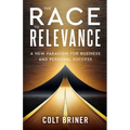 The Race To Relevance: A New Paradigm For Business And Personal Success