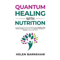 Quantum Healing with Nutrition: A quantum healing guide to address stress, reverse illness, prevent disease, and discover your deepest happiness, usin
