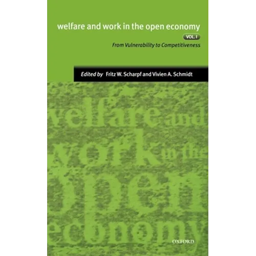 Welfare and Work in the Open Economy: Volume I: From Vulnerability to Competitiveness