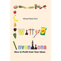 Witty Inventions: How to Profit from Your Ideas