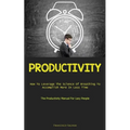 Productivity: How To Leverage The Science Of Breathing To Accomplish More In Less Time (The Productivity Manual For Lazy People)