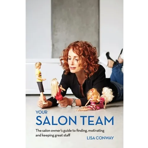 Your Salon Team: The Salon Owners Guide to Finding, Motivating and Keeping Great Staff