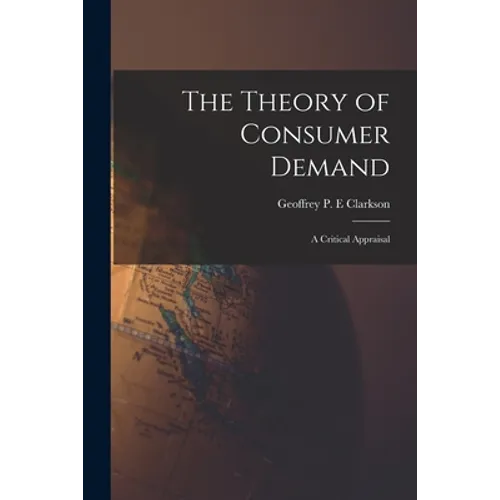 The Theory of Consumer Demand: a Critical Appraisal