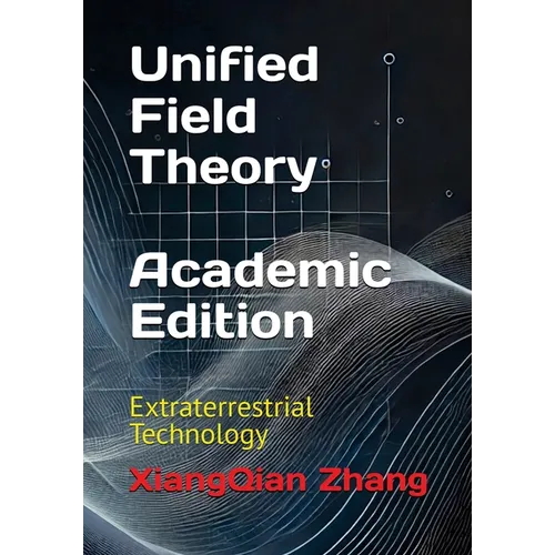 Unified Field Theory (Academic Edition): Extraterrestrial Technology