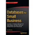Databases for Small Business: Essentials of Database Management, Data Analysis, and Staff Training for Entrepreneurs and Professionals