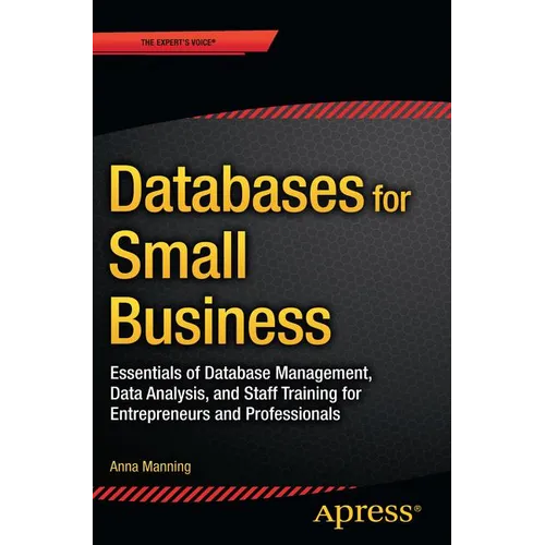 Databases for Small Business: Essentials of Database Management, Data Analysis, and Staff Training for Entrepreneurs and Professionals
