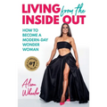 Living from the Inside Out: How to Become a Modern-Day Wonder Women