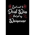 I Just Wanna Drink Wine And Pet My Weimaraner