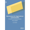 Neuroscience for Organizational Communication: A Guide for Communicators and Leaders
