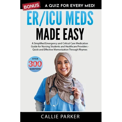 ER/ICU Meds Made Easy: A Simplified Emergency and Critical Care Medication Guide for Nursing Students and Healthcare Providers