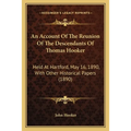 An Account Of The Reunion Of The Descendants Of Thomas Hooker: Held At Hartford, May 16, 1890, With Other Historical Papers (1890)