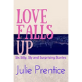 Love Falls Up: Six Silly, Sly and Surprising Stories