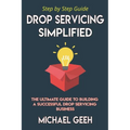 Drop Servicing Simplified: The Ultimate Guide to Building a Successful Drop Servicing Business