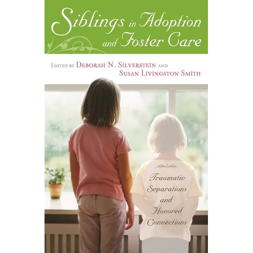 Siblings in Adoption and Foster Care: Traumatic Separations and Honored Connections