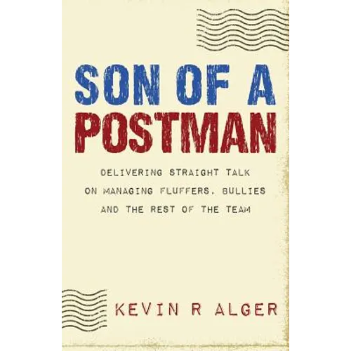 Son Of A Postman: Delivering Straight Talk on Managing Fluffers, Bullies and the Rest of the Team