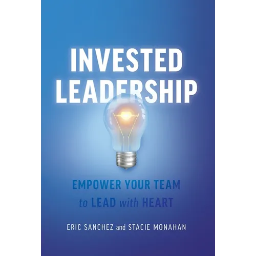 Invested Leadership: Empower Your Team to Lead with Heart
