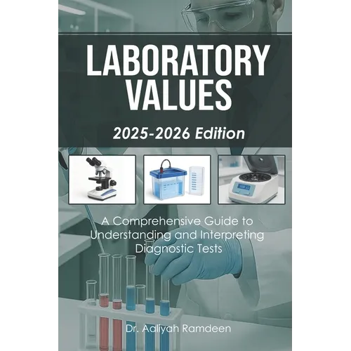 Laboratory Values (2025-2026 Edition): A Comprehensive Guide to Understanding and Interpreting Diagnostic Tests