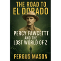 The Road to El Dorado: Percy Fawcett and the Lost World of Z