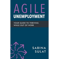 Agile Unemployment: Your Guide to Thriving While Out of Work