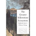 The Greater Yellowstone Ecosystem: Redefining Americas Wilderness Heritage
