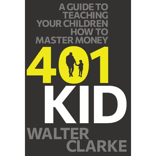 401Kid: A Guide to Teaching You and Your Children How to Master Money