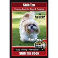 Shih Tzu Training Book for Dogs & Puppies By BoneUP DOG Training: Are You Ready to Bone Up? Easy Training * Fast Results Shih Tzu Book