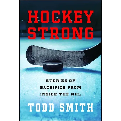 Hockey Strong: Stories of Sacrifice from Inside the NHL