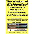 The Wisdom of Bioidentical Hormones In Menopause, Perimenopause, and Premenopause: How to Balance Estrogen, Progesterone, Testosterone, Growth Hormone