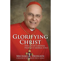 Glorifying Christ: The Life of Cardinal Francis E. George, O.M.I.