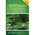 Almost Autism: Recovering Children from Sensory Processing Disorder: A Reference for Parents and Practitioners