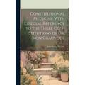 Constitutional Medicine With Especial Reference to the Three Con-stitutions of Dr. Von Grauvogl