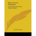 Thirty Years In Washington: Or Life And Scenes In Our National Capital