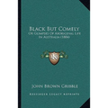 Black But Comely: Or Glimpses Of Aboriginal Life In Australia (1884)