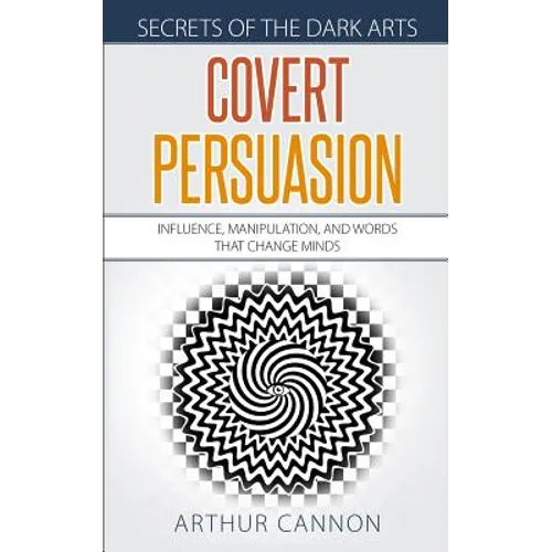 Covert Persuasion: Influence, Manipulation, and Words that Change Minds