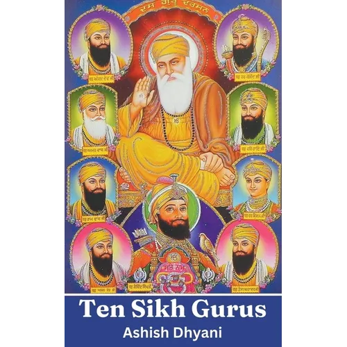 Ten Sikh Gurus: Life Of Sikh Gurus