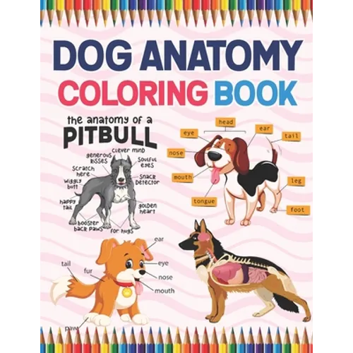 Dog Anatomy Coloring Book: Dog Anatomy Coloring Book for Kids & Adults. The New Surprising Magnificent Learning Structure For Veterinary Anatomy