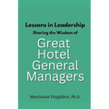 Lessons in Leadership - Sharing the Wisdom of Great Hotel General Managers
