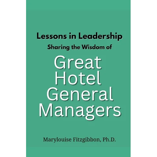 Lessons in Leadership - Sharing the Wisdom of Great Hotel General Managers