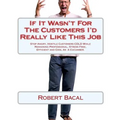 If It Wasn't For The Customers I'd Really Like This Job: Stop Angry, Hostile Customers COLD While Remaining Professional, Stress Free, Efficient and C
